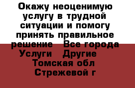 Окажу неоценимую услугу в трудной ситуации и помогу принять правильное решение - Все города Услуги » Другие   . Томская обл.,Стрежевой г.